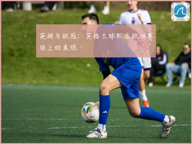 英超与欧冠：英格兰球队在欧洲赛场上的表现