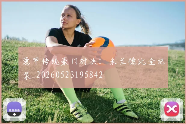 意甲传统豪门对决：米兰德比全记录_20260523195842