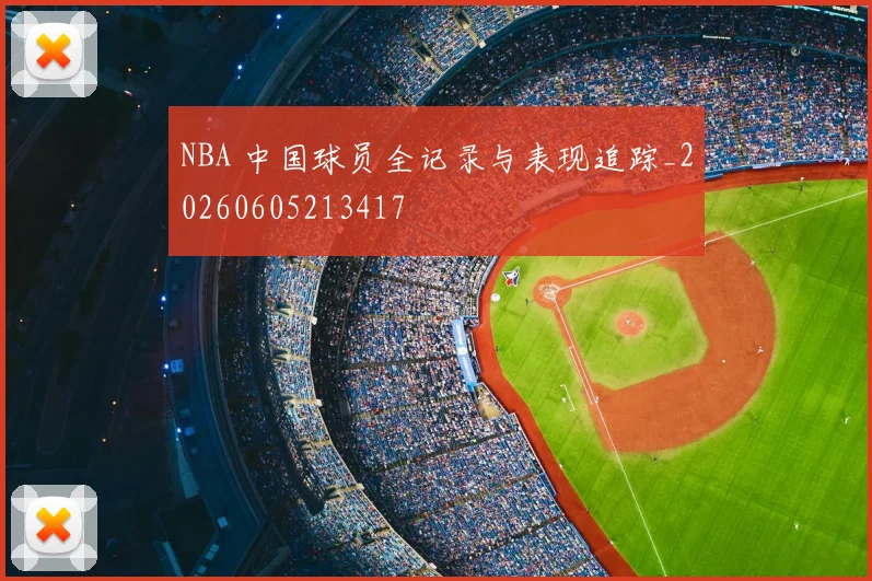 NBA 中国球员全记录与表现追踪_20260605213417